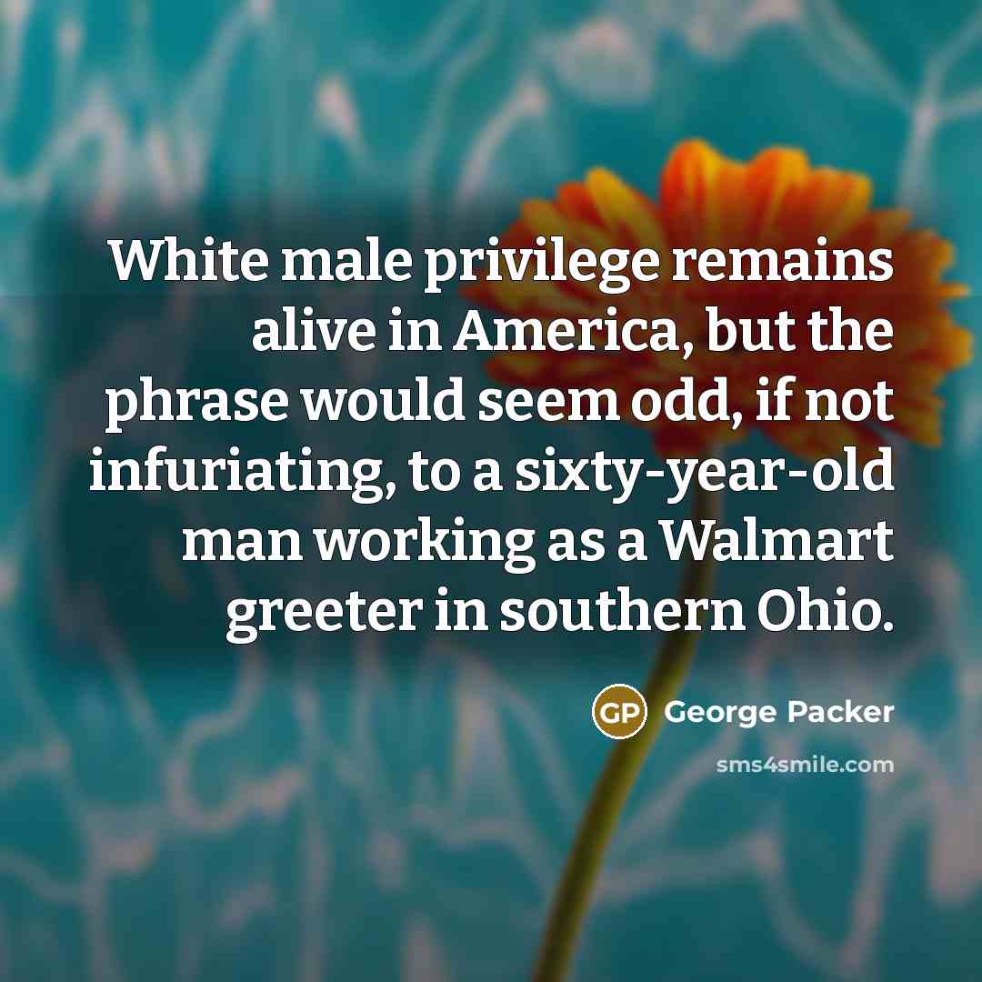“White male privilege remains alive in America, but the phrase…” quote by George Packer