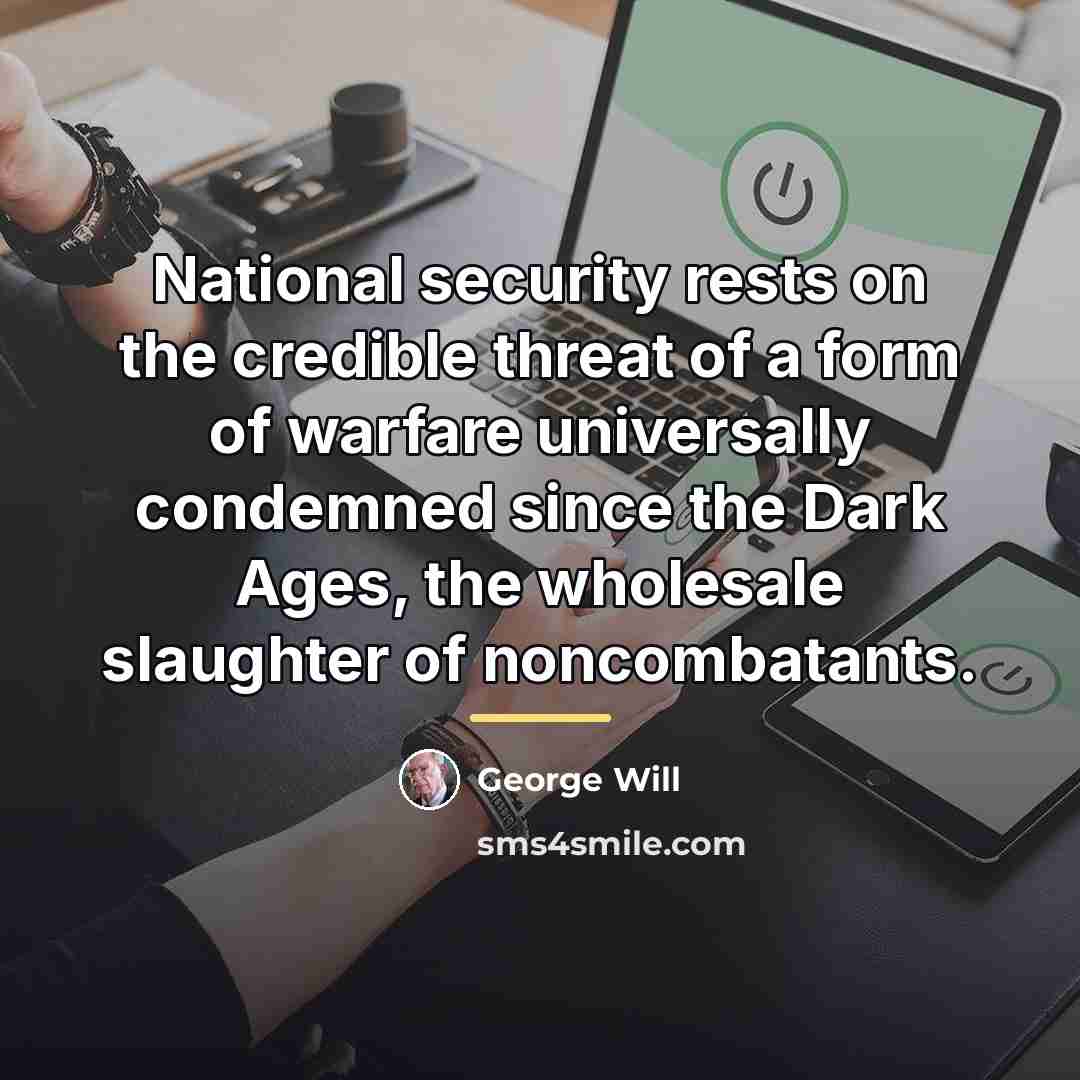 “National security rests on the credible threat of a form…” quote by George Will