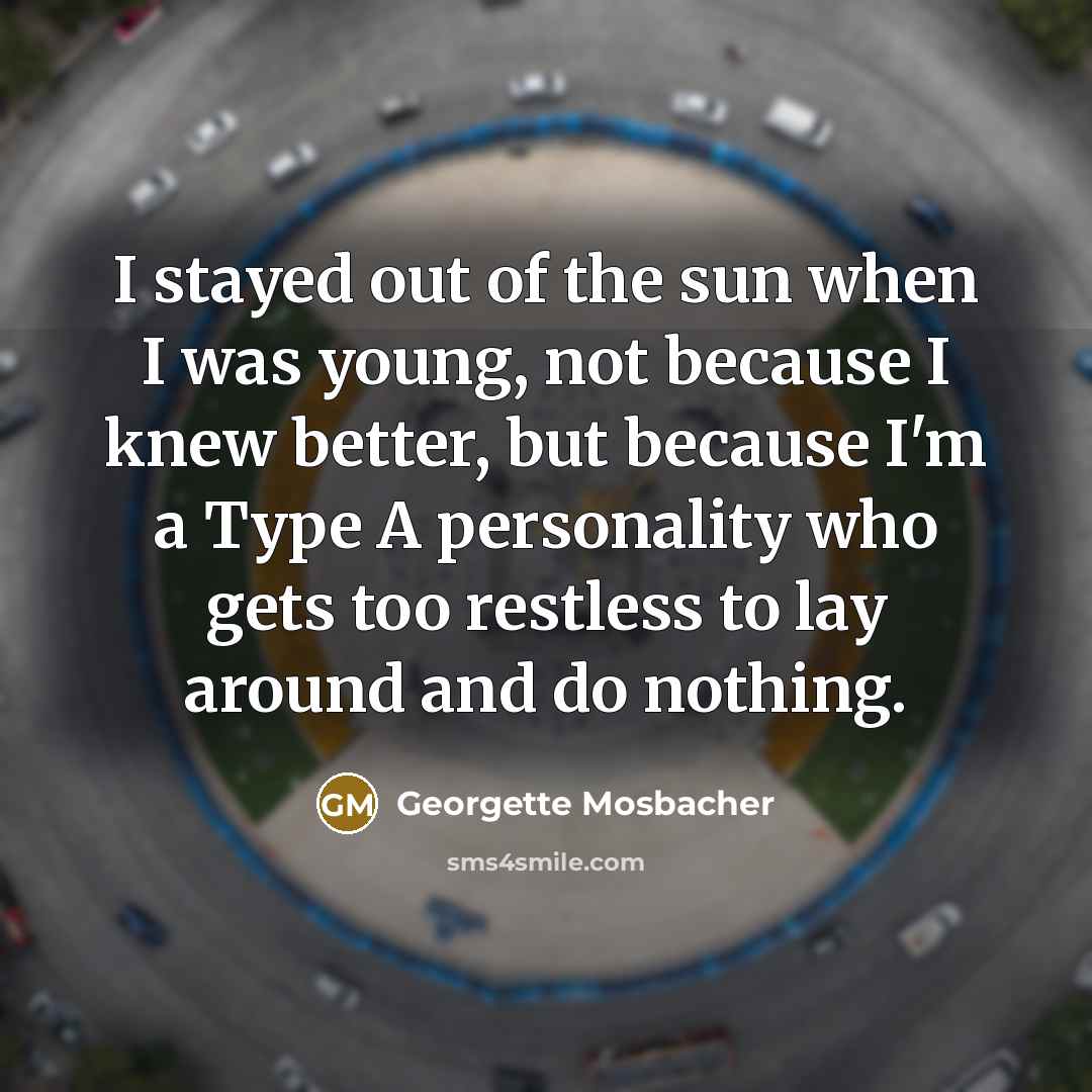 “I stayed out of the sun when I was young,…” quote by Georgette Mosbacher
