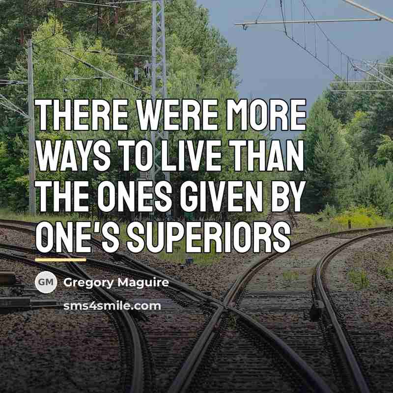 “There were more ways to live than the ones given…” quote by Gregory Maguire