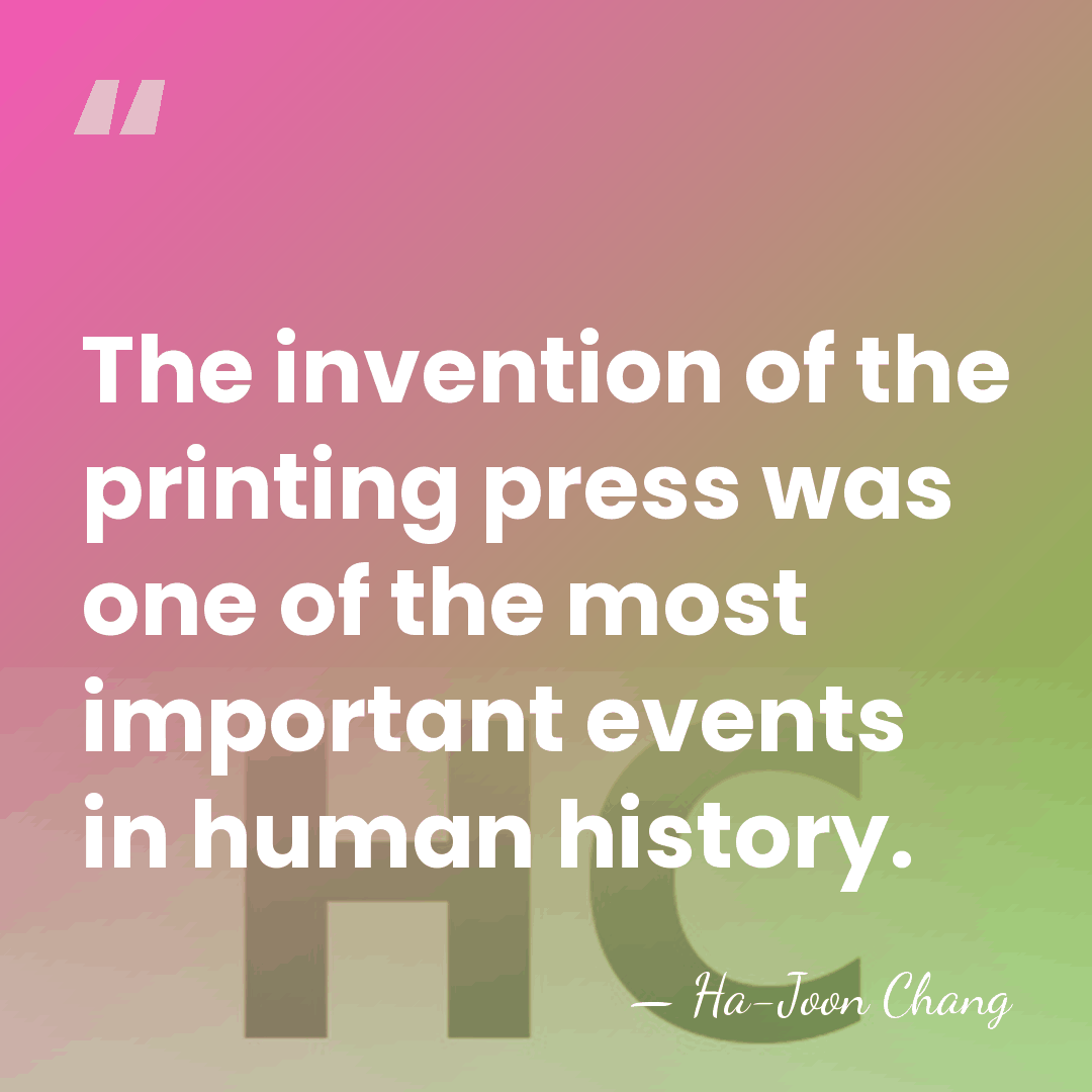 The invention of the printing press was one of the most important&hellip; - Ha-Joon Chang