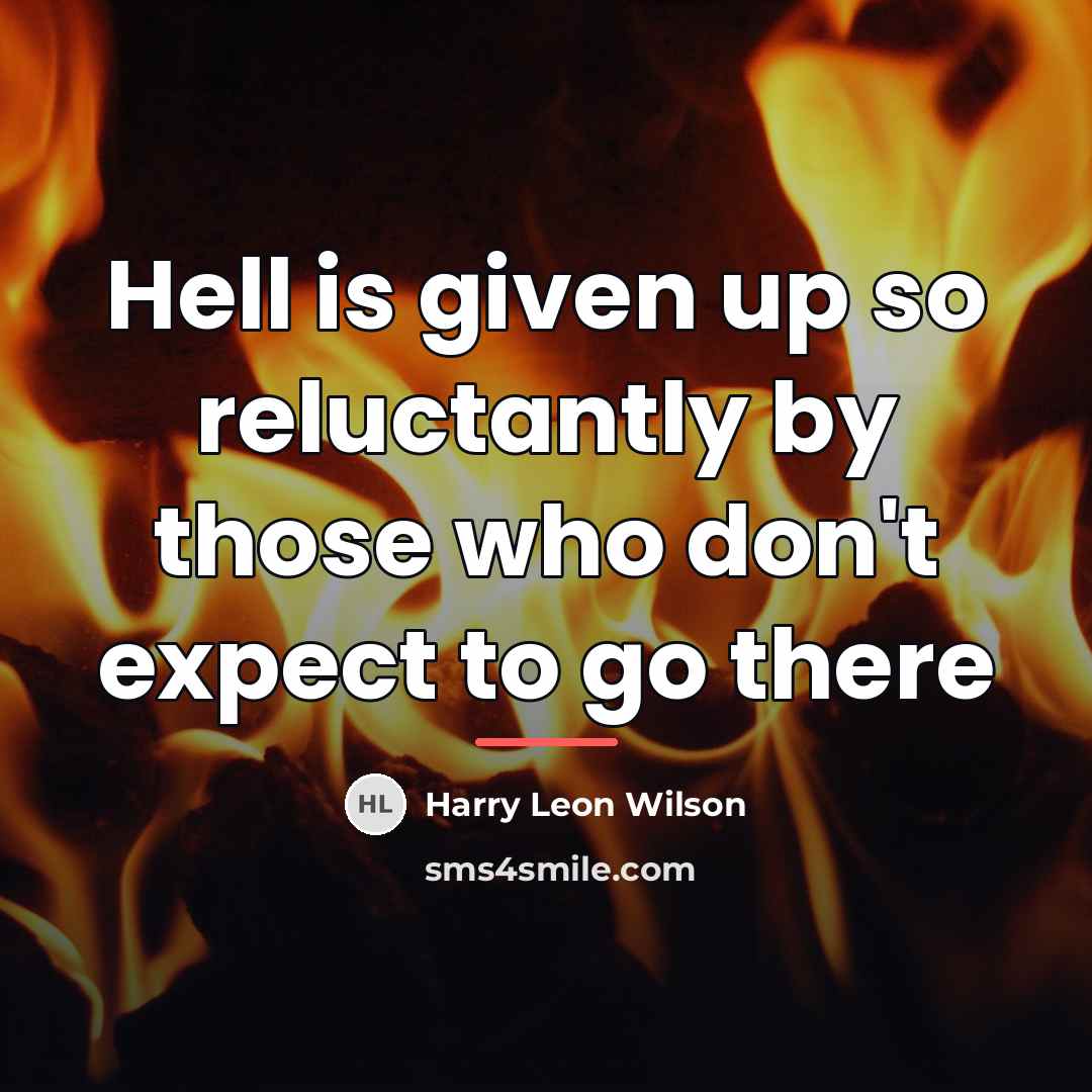 “Hell is given up so reluctantly by those who don't…” quote by Harry Leon Wilson