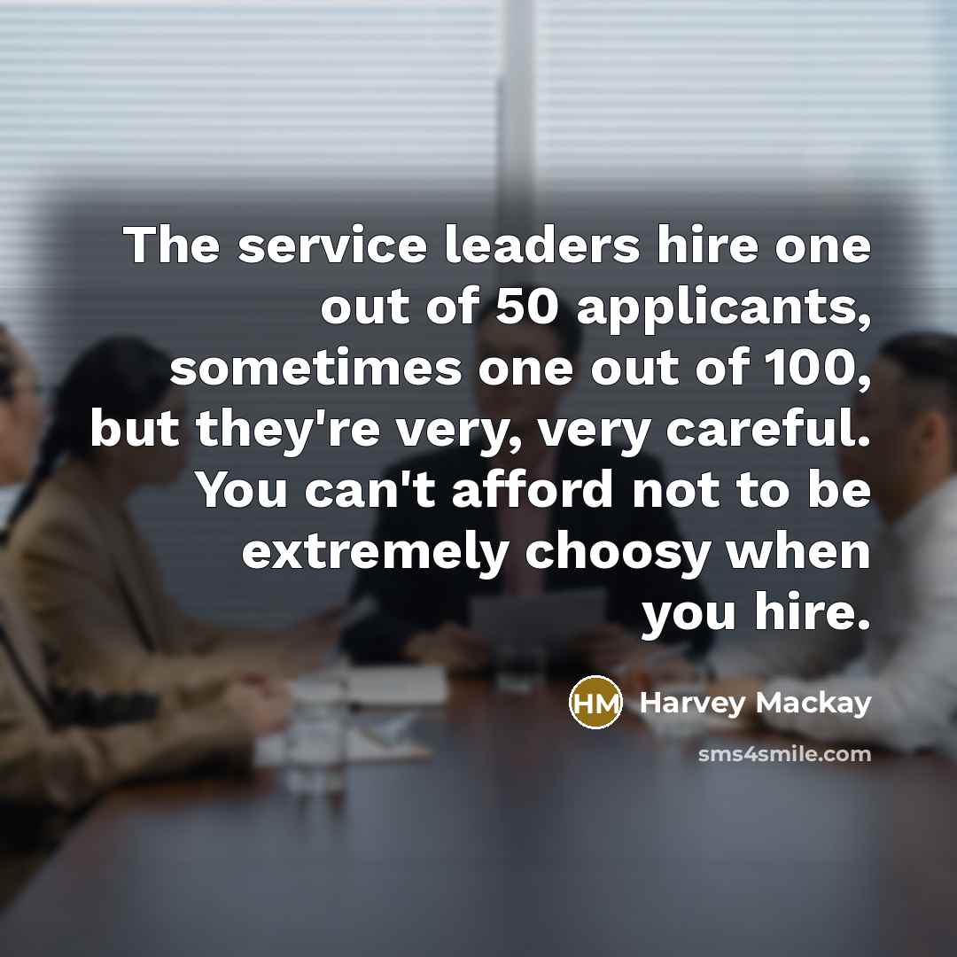 “The service leaders hire one out of 50 applicants, sometimes…” quote by Harvey Mackay