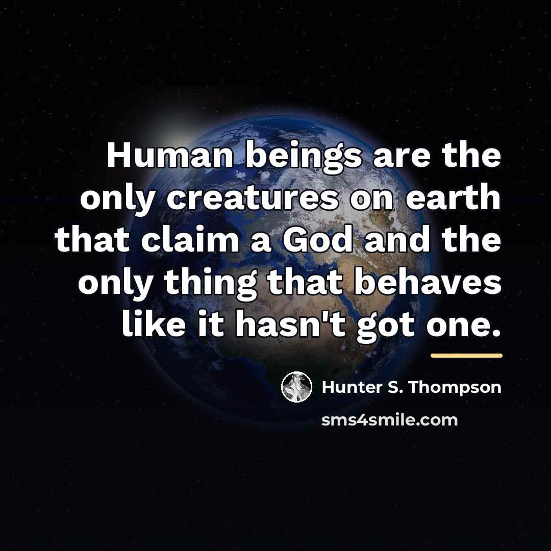 “Human beings are the only creatures on earth that claim…” quote by Hunter S. Thompson