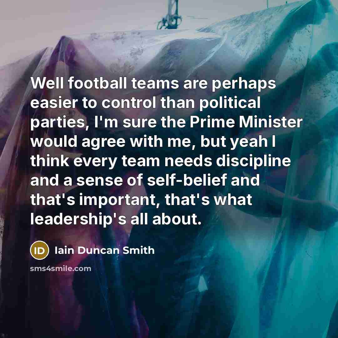 “Well football teams are perhaps easier to control than political…” quote by Iain Duncan Smith