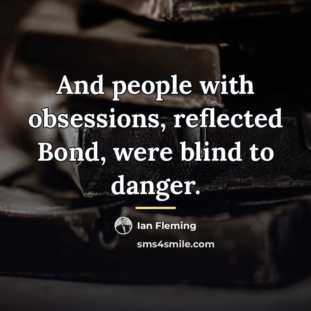 “And people with obsessions, reflected Bond, were blind to danger.…” quote by Ian Fleming