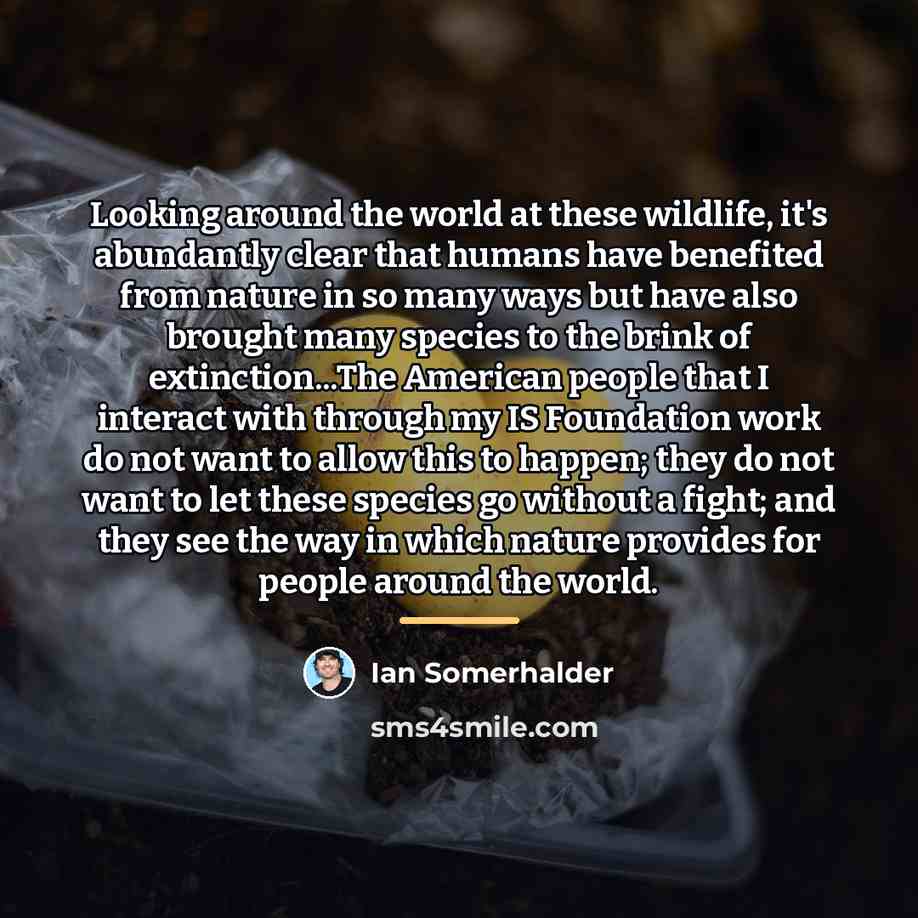 “Looking around the world at these wildlife, it's abundantly clear…” quote by Ian Somerhalder