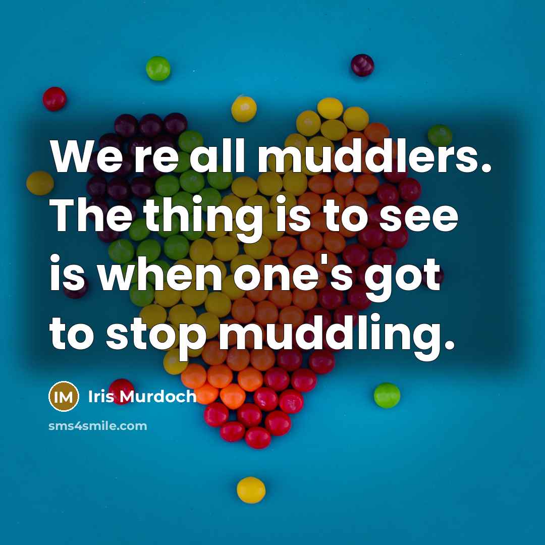 “We re all muddlers. The thing is to see is…” quote by Iris Murdoch