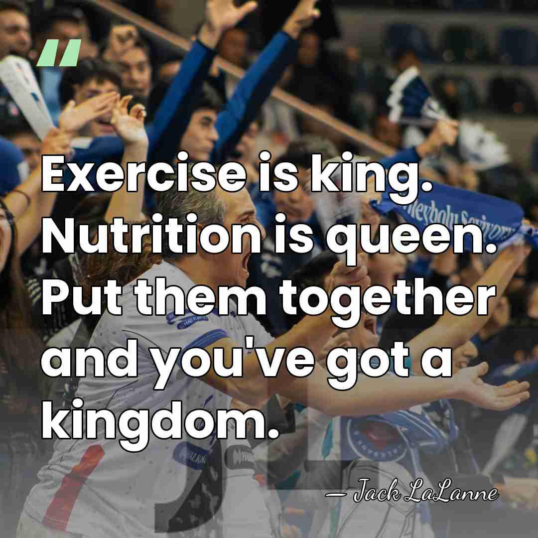 Exercise is king. Nutrition is queen. Put them together and you've got&hellip; - Jack LaLanne