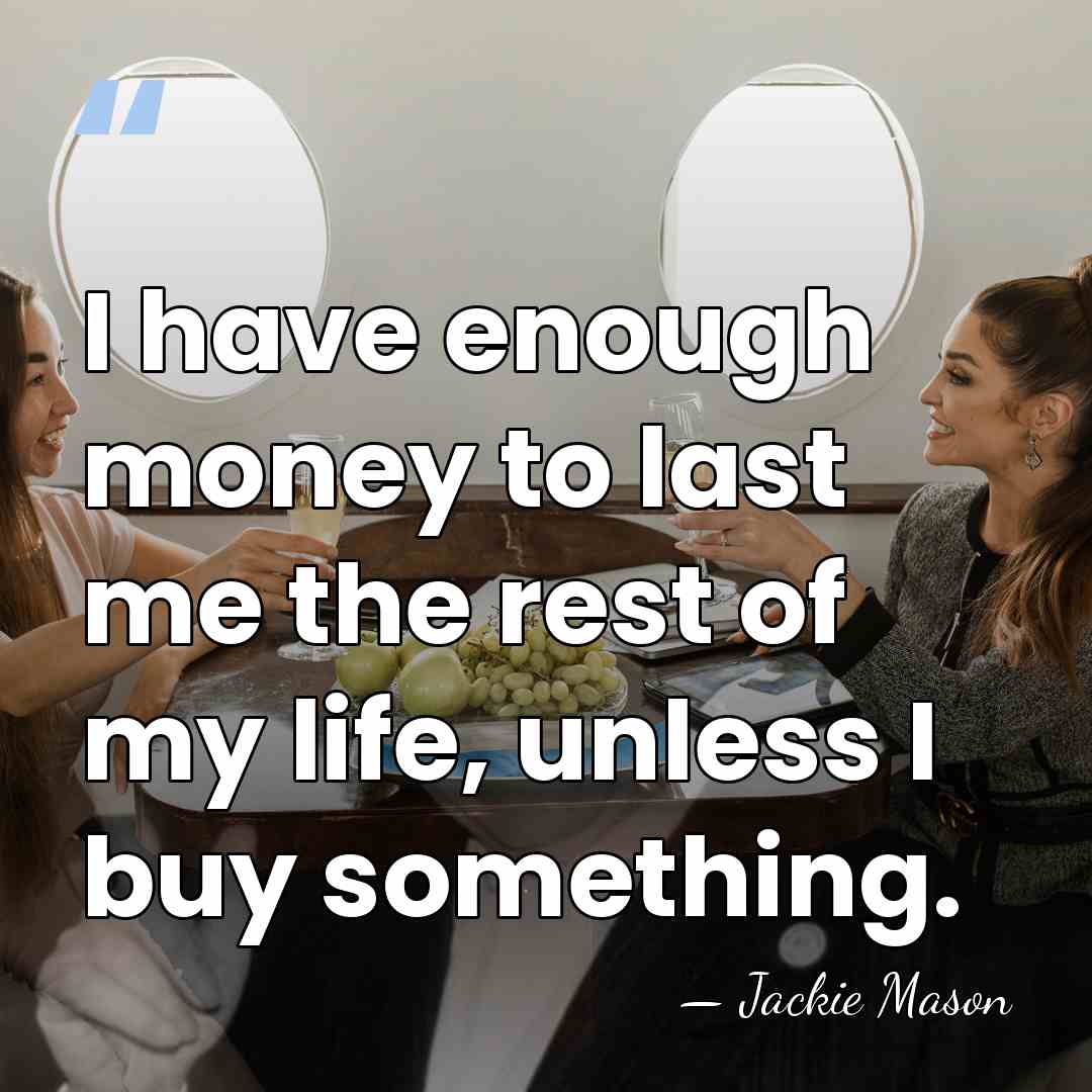 I have enough money to last me the rest of my life,&hellip; - Jackie Mason