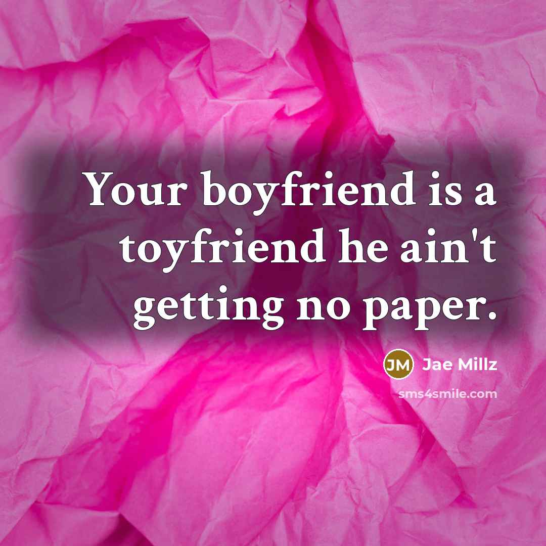 “Your boyfriend is a toyfriend he ain't getting no paper.…” quote by Jae Millz