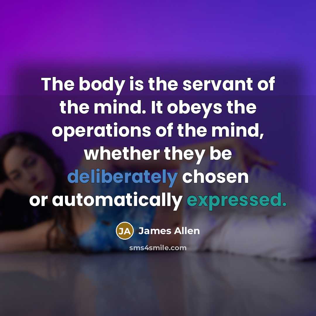 “The body is the servant of the mind. It obeys…” quote by James Allen