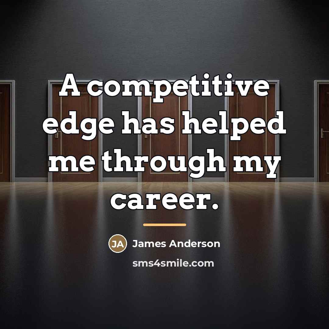 “A competitive edge has helped me through my career.…” quote by James Anderson