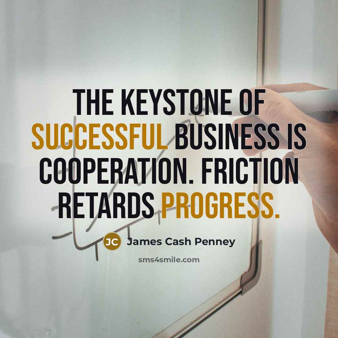 “The keystone of successful business is cooperation. Friction retards progress.…” quote by James Cash Penney