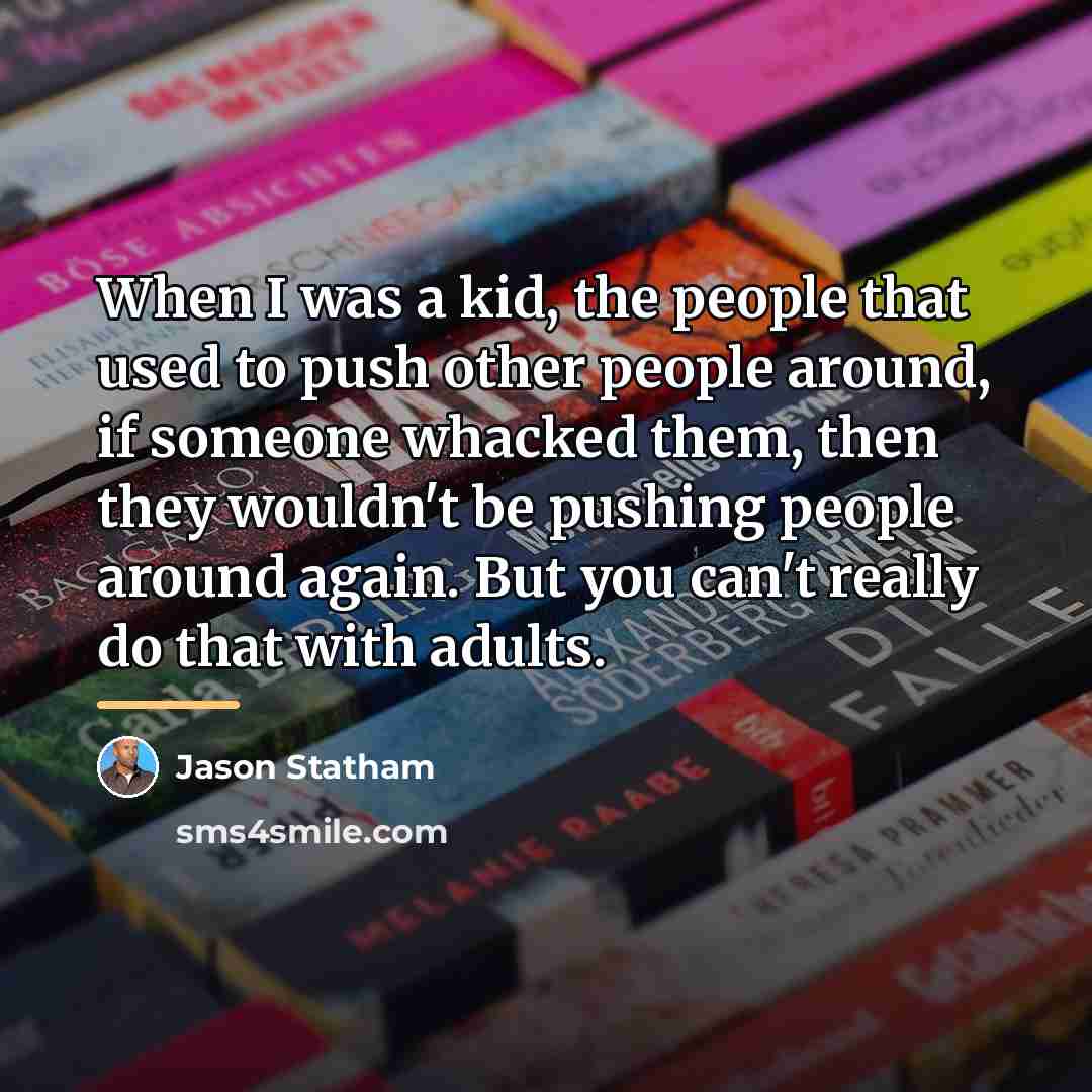 “When I was a kid, the people that used to…” quote by Jason Statham