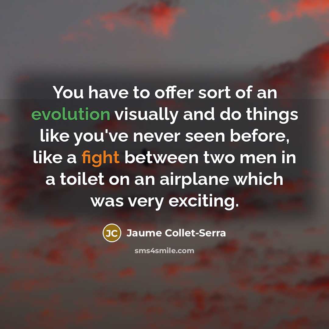 “You have to offer sort of an evolution visually and…” quote by Jaume Collet-Serra