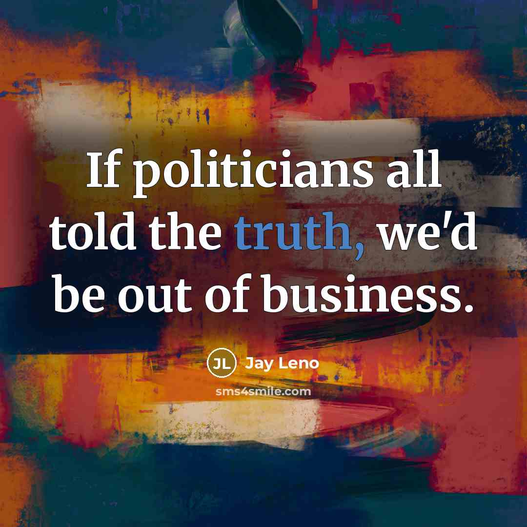 “If politicians all told the truth, we'd be out of…” quote by Jay Leno