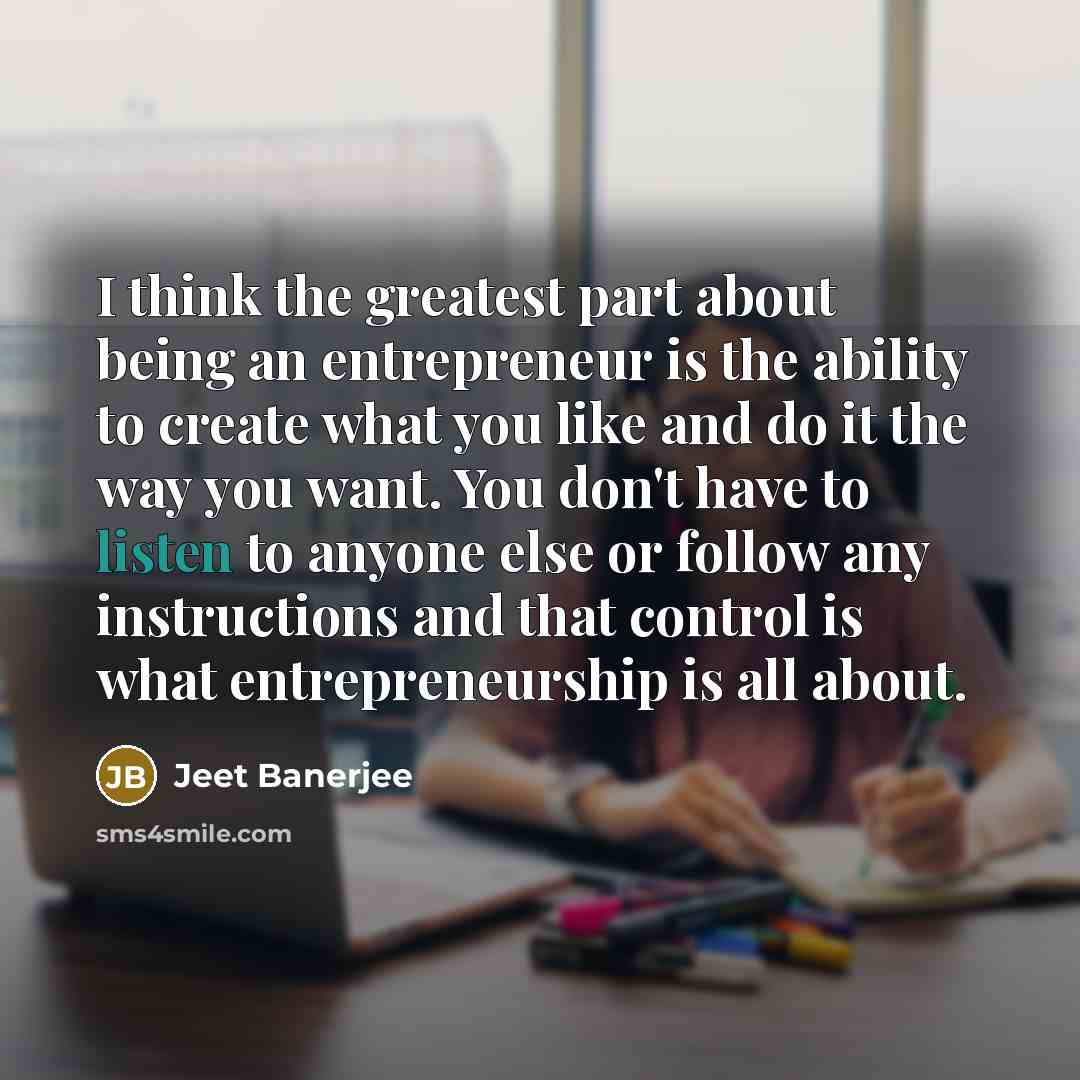 “I think the greatest part about being an entrepreneur is…” quote by Jeet Banerjee