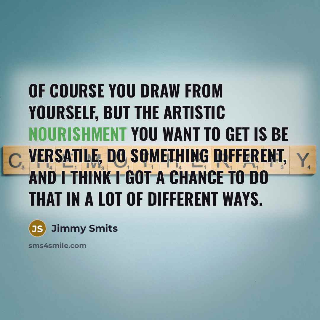 “Of course you draw from yourself, but the artistic nourishment…” quote by Jimmy Smits
