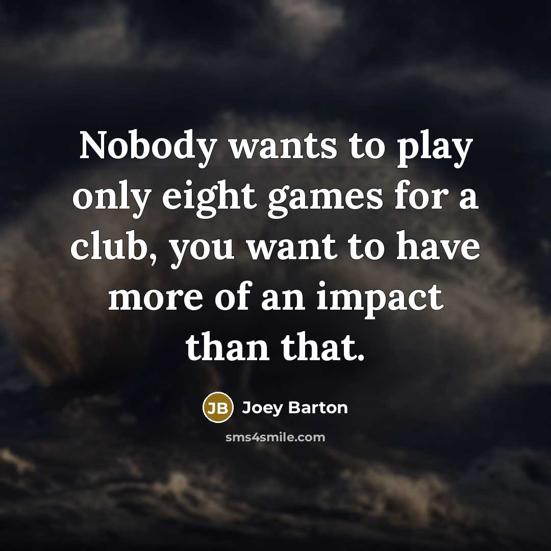 “Nobody wants to play only eight games for a club,…” quote by Joey Barton