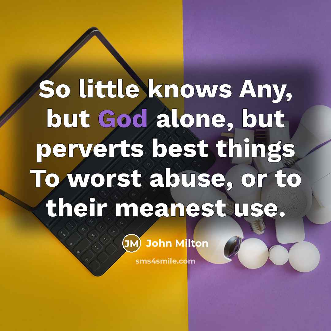 “So little knows Any, but God alone, but perverts best…” quote by John Milton