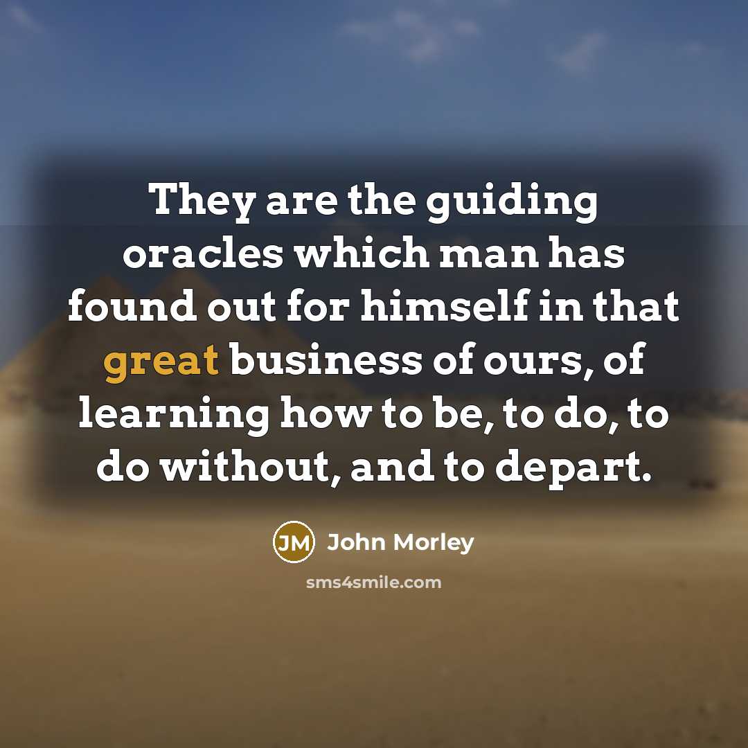 “They are the guiding oracles which man has found out…” quote by John Morley