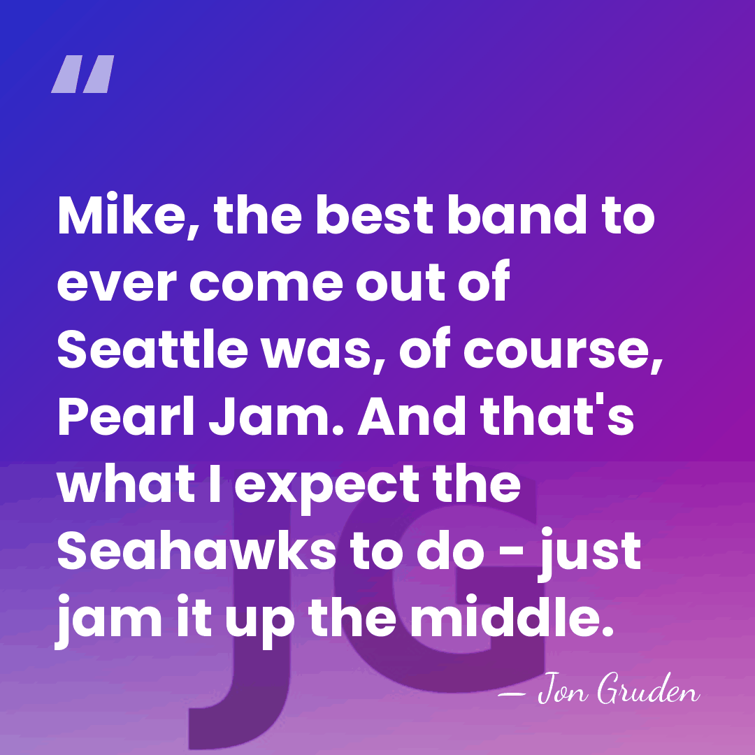 Mike, the best band to ever come out of Seattle was, of&hellip; - Jon Gruden