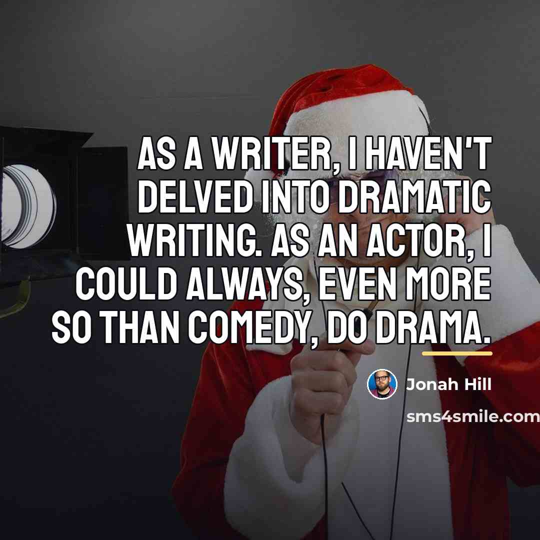 “As a writer, I haven't delved into dramatic writing. As…” quote by Jonah Hill