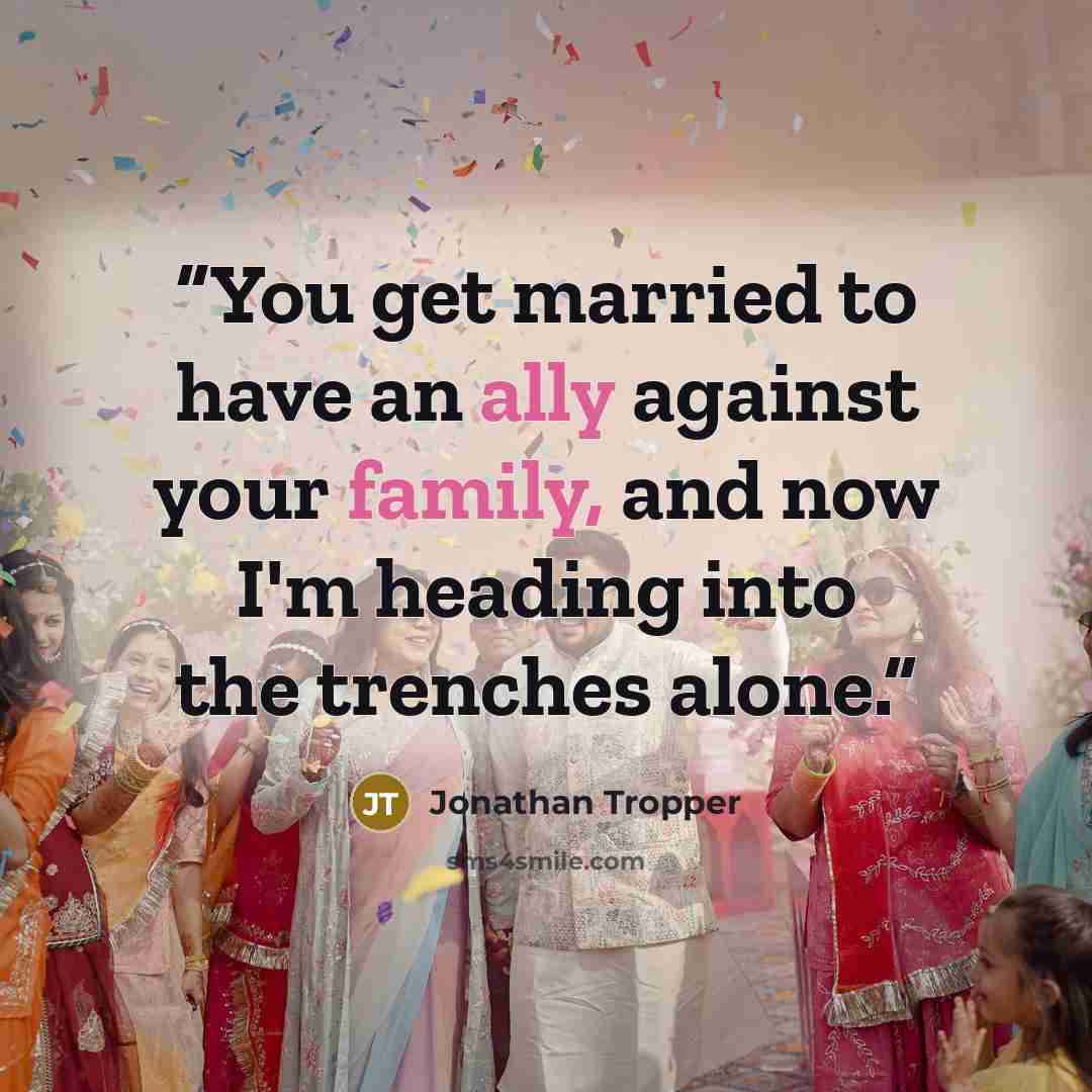 “You get married to have an ally against your family, and now I'm heading into the trenches alone.” quote by Jonathan Tropper