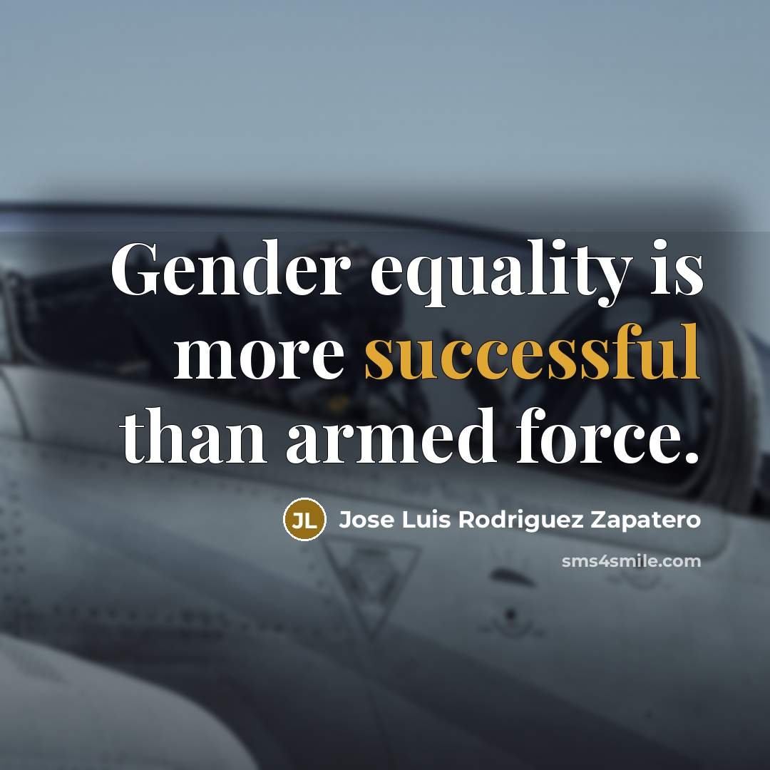 “Gender equality is more successful than armed force.…” quote by Jose Luis Rodriguez Zapatero