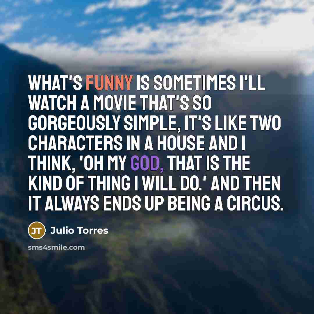 “What's funny is sometimes I'll watch a movie that's so…” quote by Julio Torres