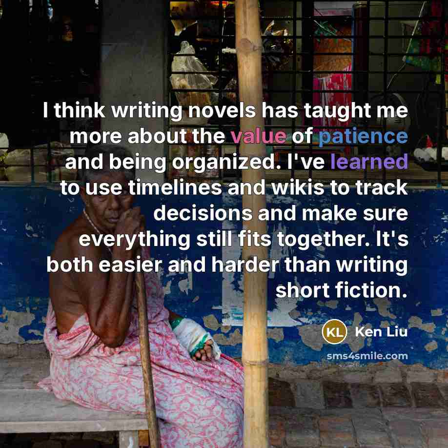 “I think writing novels has taught me more about the…” quote by Ken Liu