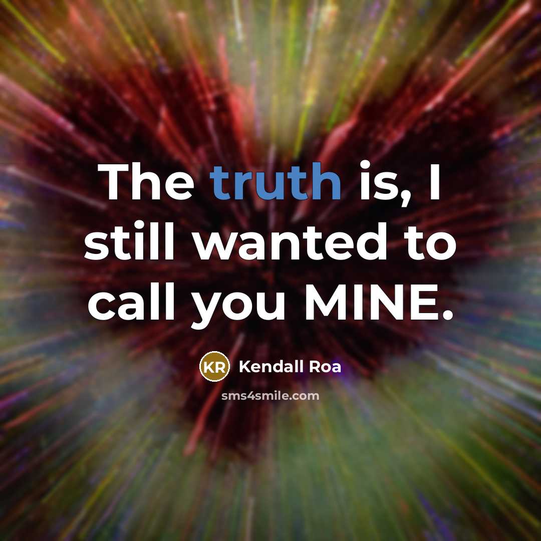 “The truth is, I still wanted to call you MINE.…” quote by Kendall Roa
