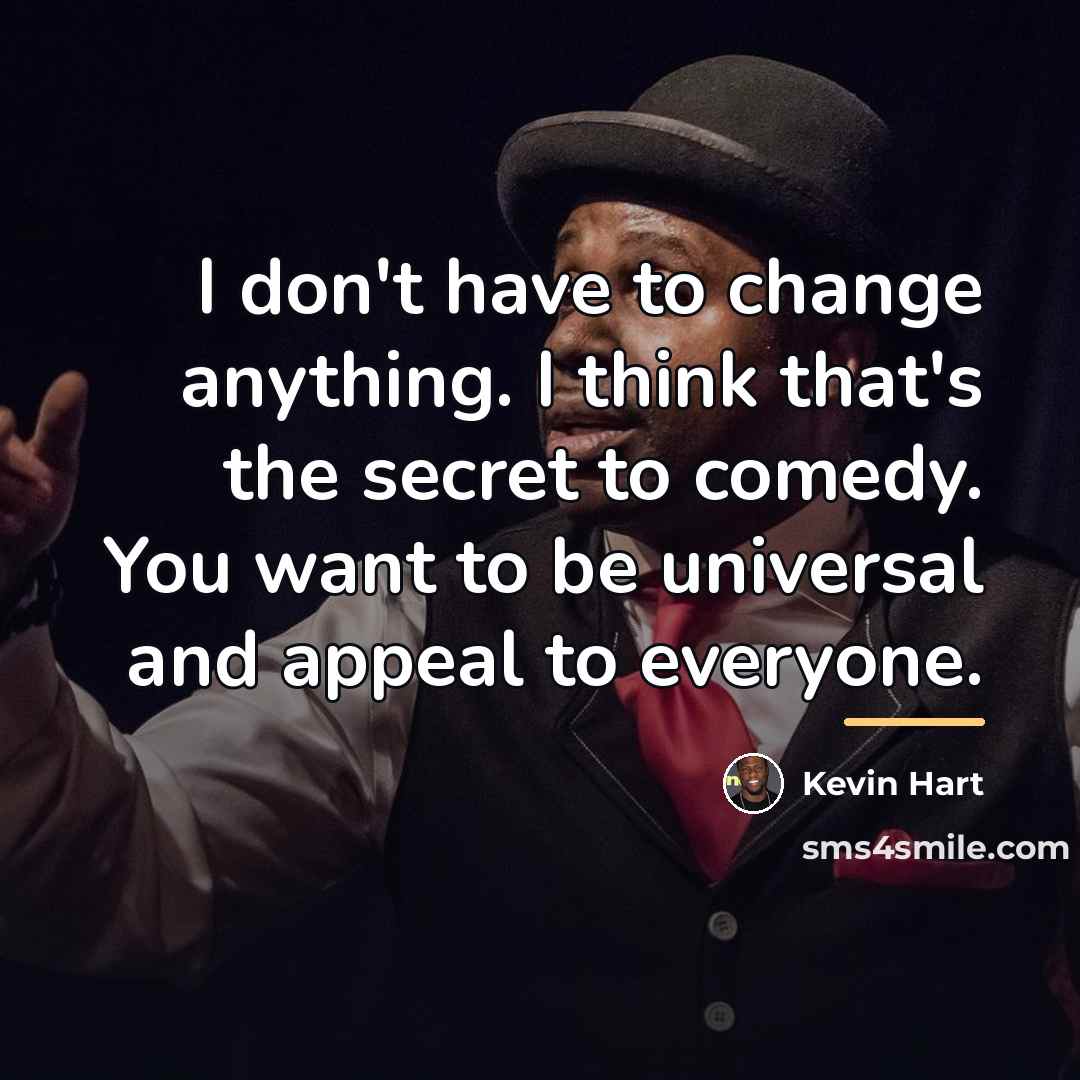 “I don't have to change anything. I think that's the…” quote by Kevin Hart