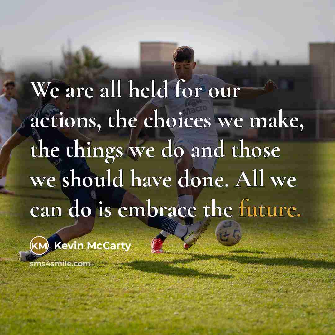 “We are all held for our actions, the choices we…” quote by Kevin McCarty