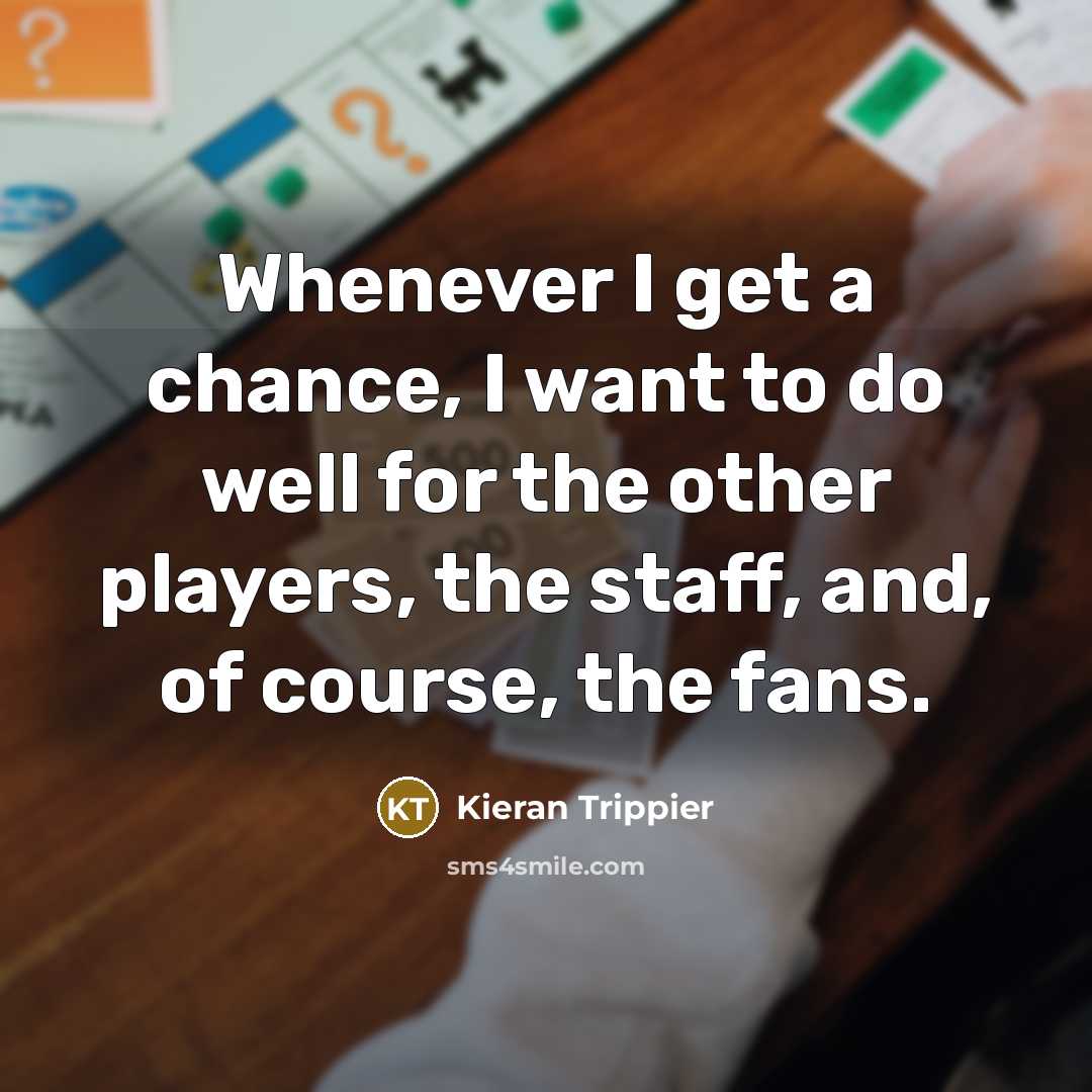“Whenever I get a chance, I want to do well…” quote by Kieran Trippier