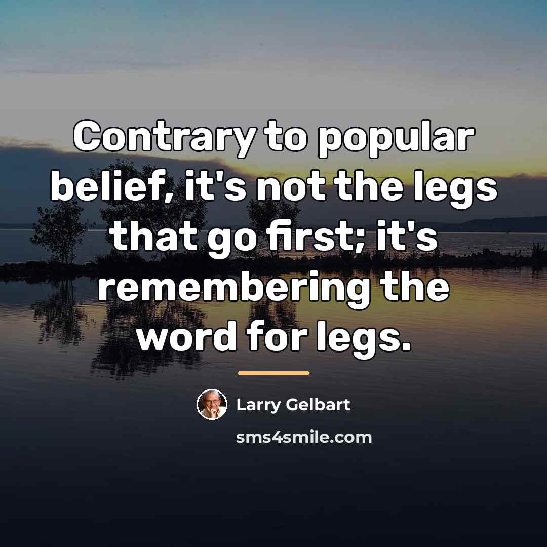 “Contrary to popular belief, it's not the legs that go…” quote by Larry Gelbart
