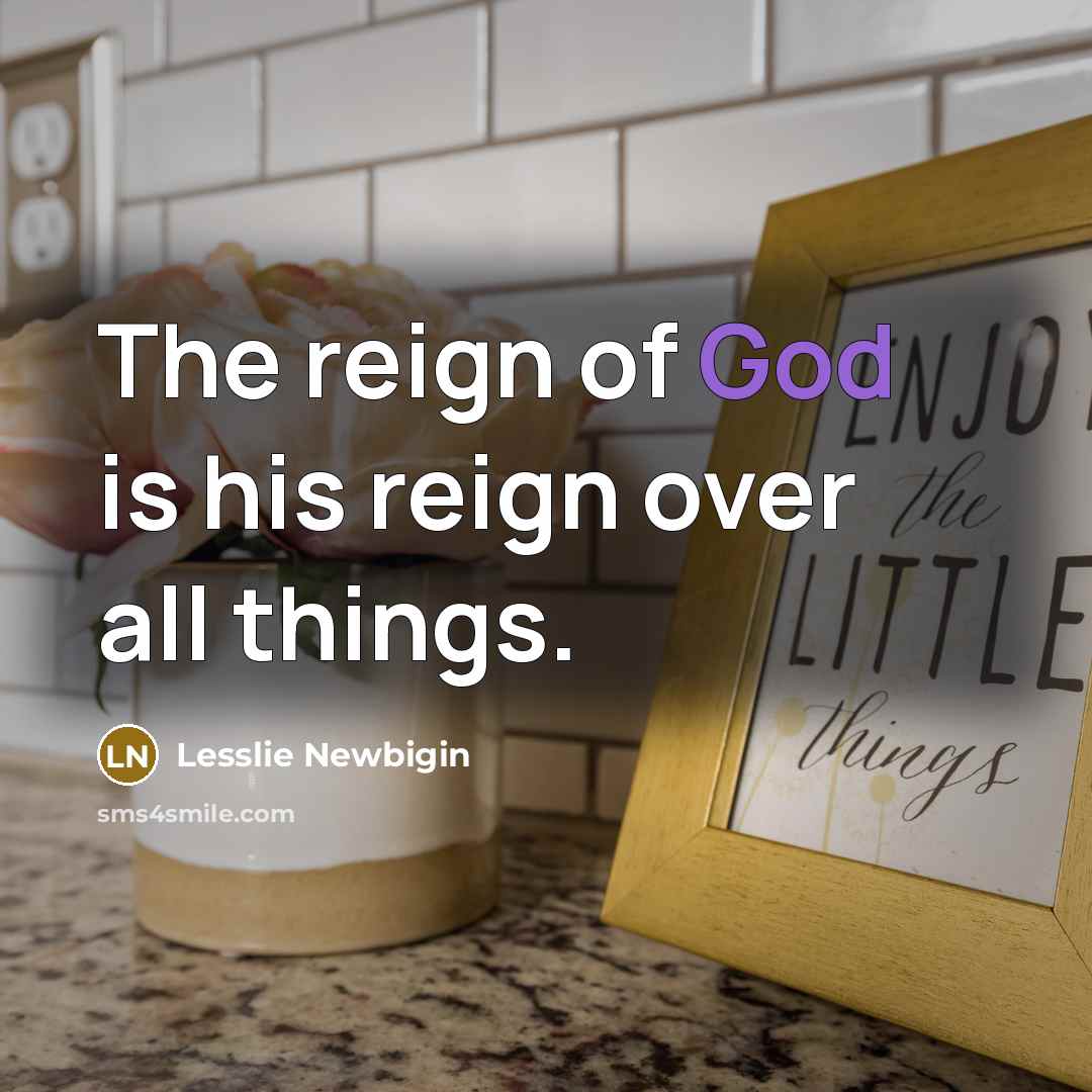 “The reign of God is his reign over all things.…” quote by Lesslie Newbigin