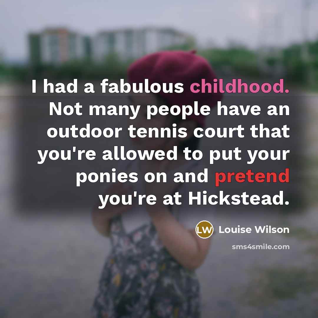 “I had a fabulous childhood. Not many people have an…” quote by Louise Wilson