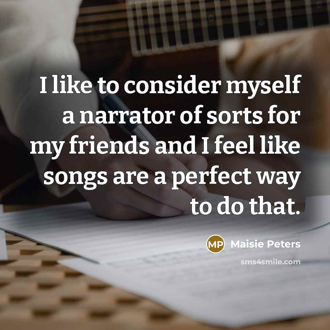 “I like to consider myself a narrator of sorts for…” quote by Maisie Peters
