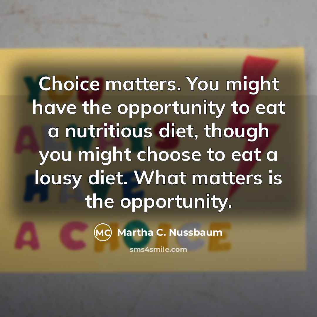 “Choice matters. You might have the opportunity to eat a…” quote by Martha C. Nussbaum