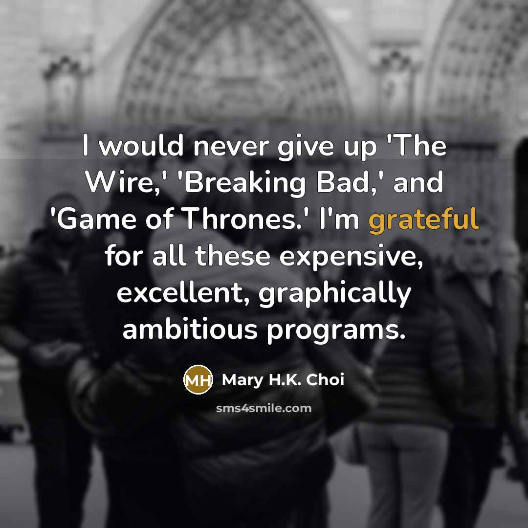 “I would never give up 'The Wire,' 'Breaking Bad,' and…” quote by Mary H.K. Choi