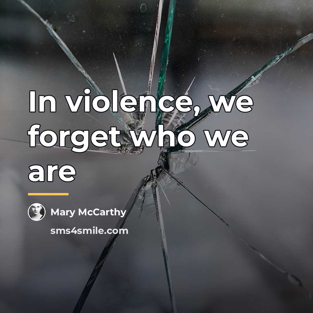 “In violence, we forget who we are…” quote by Mary McCarthy