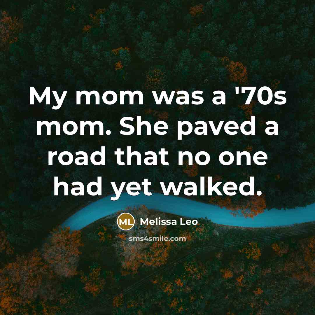 “My mom was a '70s mom. She paved a road…” quote by Melissa Leo
