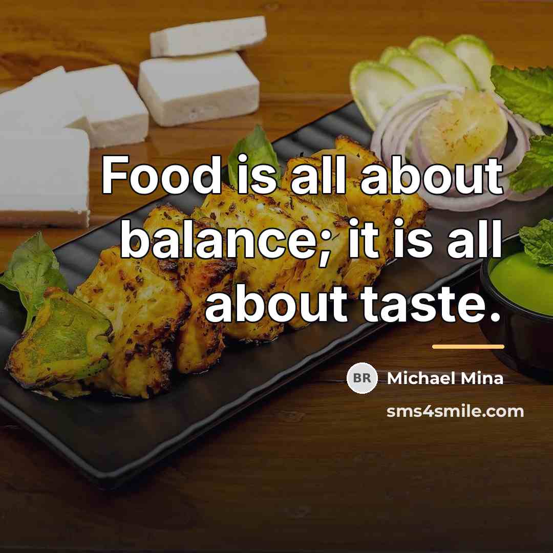 “Food is all about balance; it is all about taste.…” quote by Michael Mina