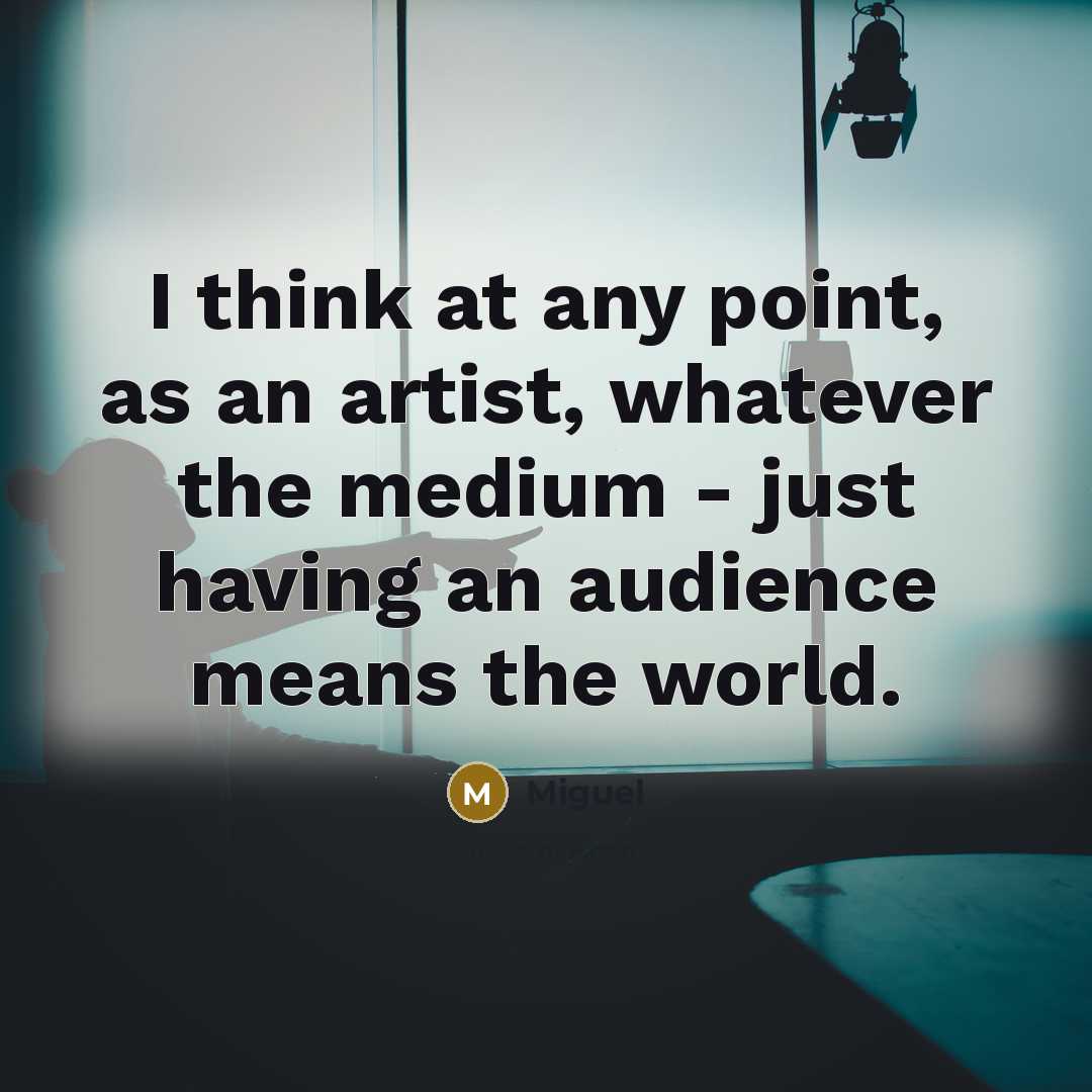 “I think at any point, as an artist, whatever the…” quote by Miguel
