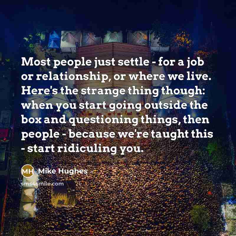 “Most people just settle - for a job or relationship,…” quote by Mike Hughes