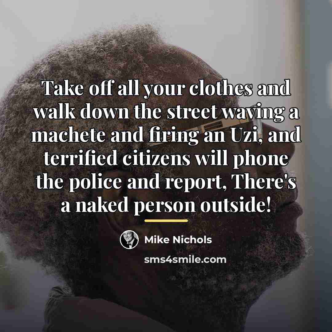 “Take off all your clothes and walk down the street…” quote by Mike Nichols
