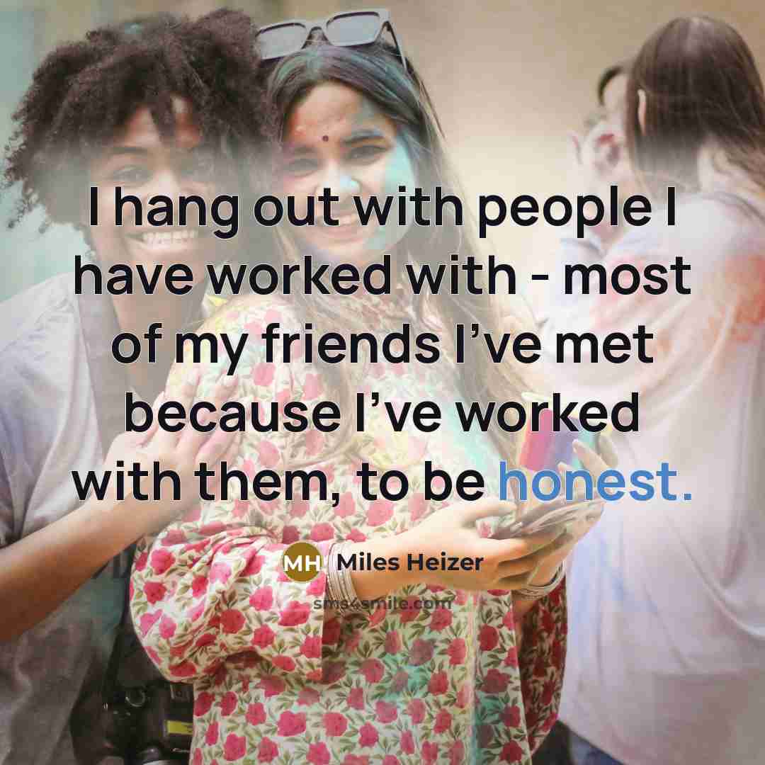 “I hang out with people I have worked with -…” quote by Miles Heizer