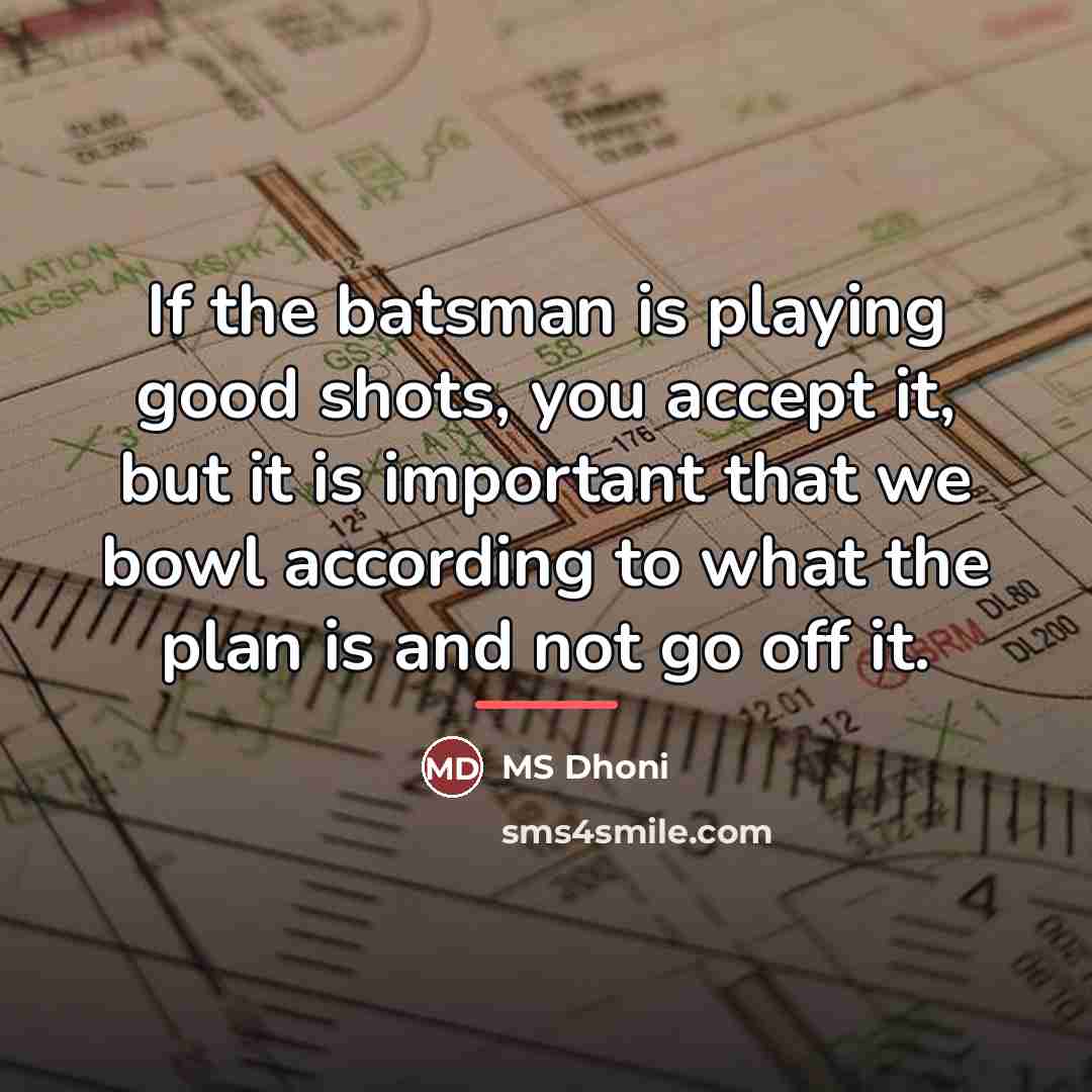 “If the batsman is playing good shots, you accept it,…” quote by MS Dhoni